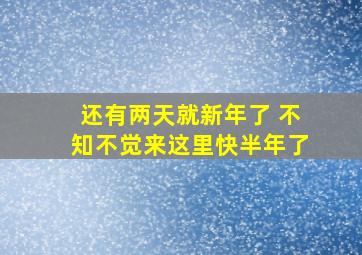 还有两天就新年了 不知不觉来这里快半年了